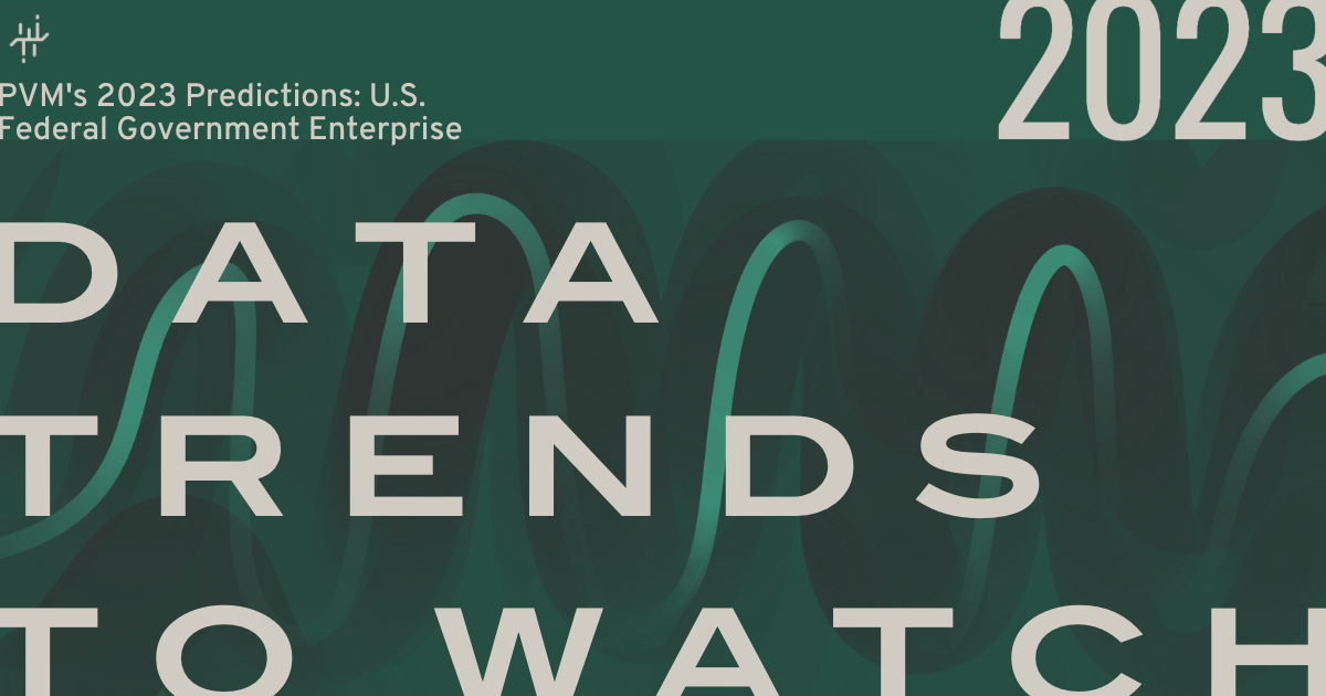 PVM’s 2023 Predictions: U.S. Federal Government Enterprise Data Trends to Watch