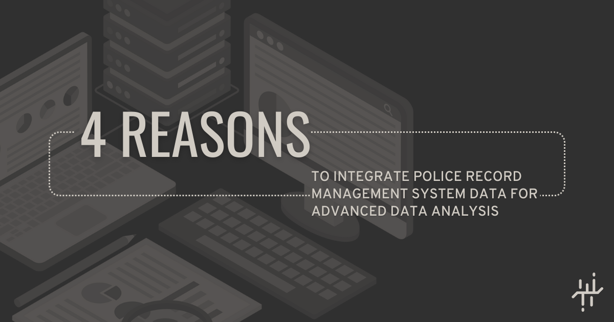 4 Reasons to Integrate Police Record Management System Data for Advanced Data Analysis