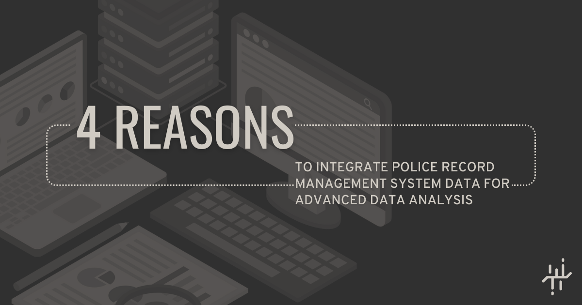 4 reasons to integrate police record management system data