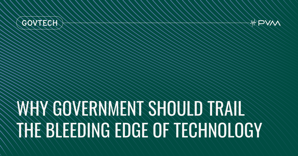 Why Government Should Trail the Bleeding Edge of Technology